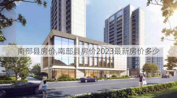 南部县房价,南部县房价2023最新房价多少-第2张图片-求稳装修网