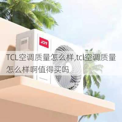 TCL空调质量怎么样,tcl空调质量怎么样啊值得买吗