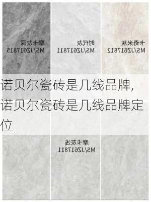 诺贝尔瓷砖是几线品牌,诺贝尔瓷砖是几线品牌定位-第3张图片-求稳装修网