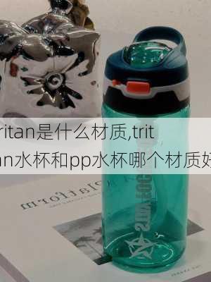 tritan是什么材质,tritan水杯和pp水杯哪个材质好