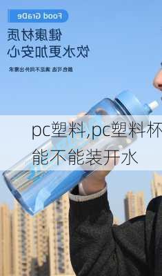 pc塑料,pc塑料杯能不能装开水-第1张图片-求稳装修网