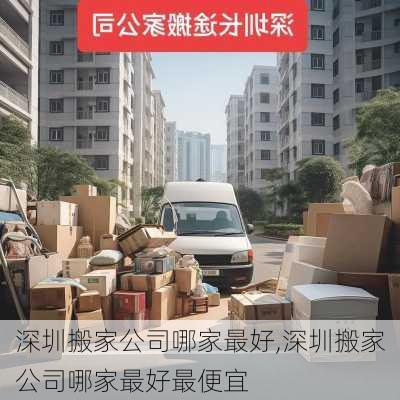 深圳搬家公司哪家最好,深圳搬家公司哪家最好最便宜