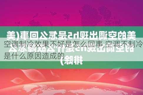 空调制冷效果不好是怎么回事,空调不制冷是什么原因造成的-第3张图片-求稳装修网