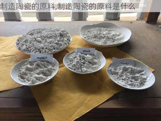 制造陶瓷的原料,制造陶瓷的原料是什么-第1张图片-求稳装修网