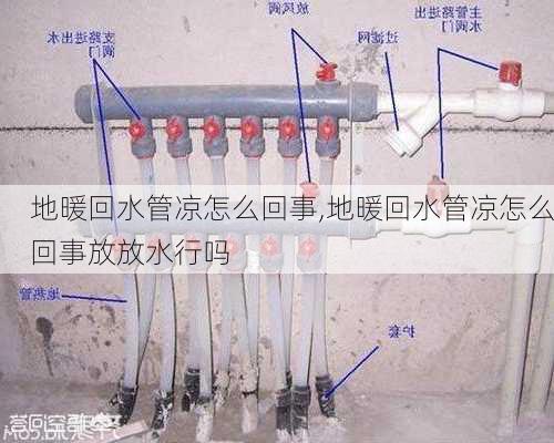 地暖回水管凉怎么回事,地暖回水管凉怎么回事放放水行吗-第2张图片-求稳装修网