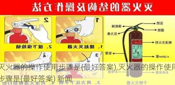 灭火器的操作使用步骤是(最好答案),灭火器的操作使用步骤是(最好答案) 新闻-第2张图片-求稳装修网