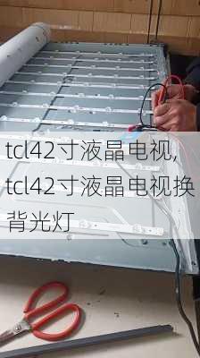 tcl42寸液晶电视,tcl42寸液晶电视换背光灯-第3张图片-求稳装修网