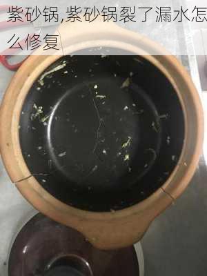 紫砂锅,紫砂锅裂了漏水怎么修复