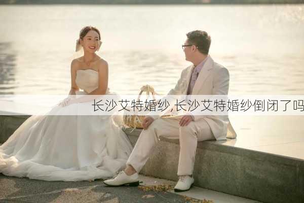 长沙艾特婚纱,长沙艾特婚纱倒闭了吗-第2张图片-求稳装修网