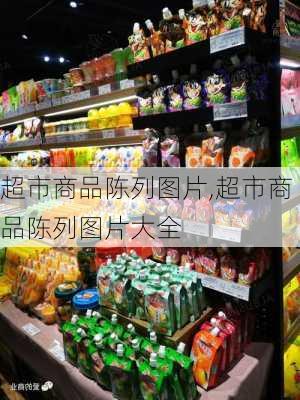 超市商品陈列图片,超市商品陈列图片大全-第3张图片-求稳装修网