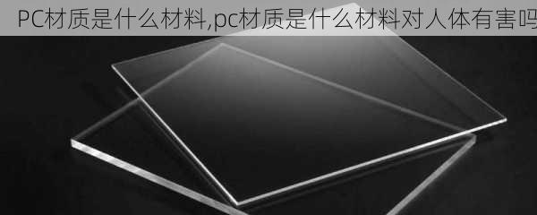 PC材质是什么材料,pc材质是什么材料对人体有害吗-第2张图片-求稳装修网