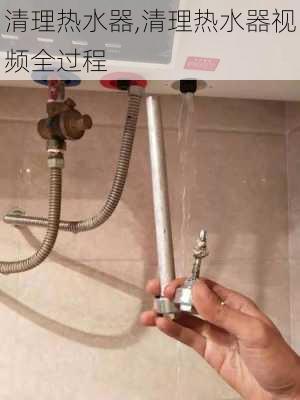 清理热水器,清理热水器视频全过程