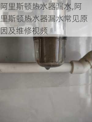 阿里斯顿热水器漏水,阿里斯顿热水器漏水常见原因及维修视频-第3张图片-求稳装修网